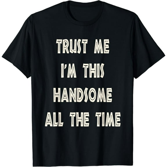 Trust Me I'm This Handsome All The Time Boys/Mens T-shirt T-Shirt
