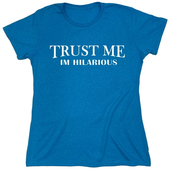 Trust Me Im Hilarious Sarcastic Humor Novelty Funny Women's Casual Tees