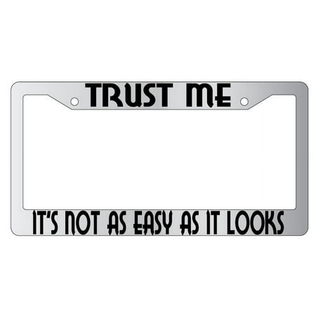 Trust Me It's Not As Easy Chrome Plastic License Plate Frame
