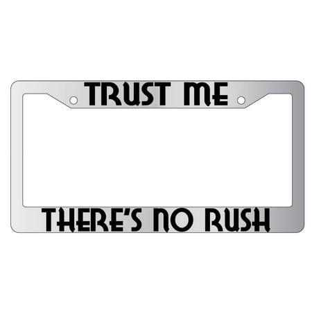 Trust Me There Is No Rush Chrome Plastic License Plate Frame