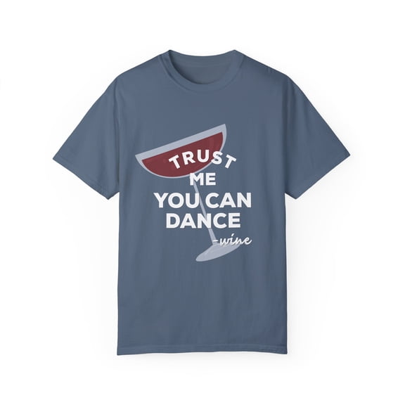 Trust Me You Can Dance Alcohol | Beer | Wine | Funny Wine | Sassy | Sassy Girl | Sarcasm Unisex Garment-Dyed T-shirt