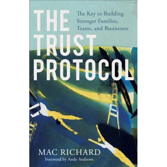 Pre-Owned The Trust Protocol: The Key to Building Stronger Families, Teams, and Businesses (Paperback) 0801019648 9780801019647