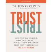 Trust Study Guide Knowing When to Give It, When to Withhold It, How to Earn It, and How to Fix It When It Gets Broken, Paperback