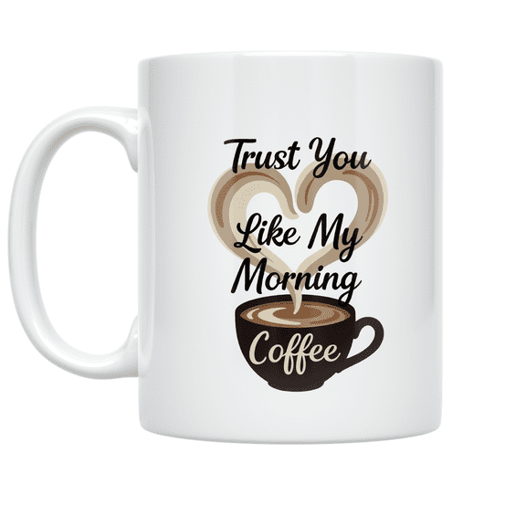 Trust You Like My Morning Coffee - Connection Seeker - 11 oz Ceramic Coffee Mug