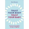 thumbnail image 1 of Trust Your Body, Trust Your Baby: How Learning to Listen Changes Everything (Paperback), 1 of 1