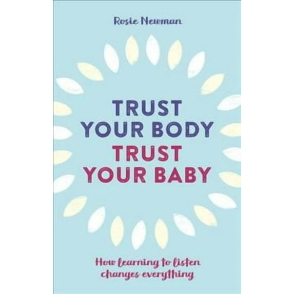 Trust Your Body, Trust Your Baby: How Learning to Listen Changes Everything (Paperback)