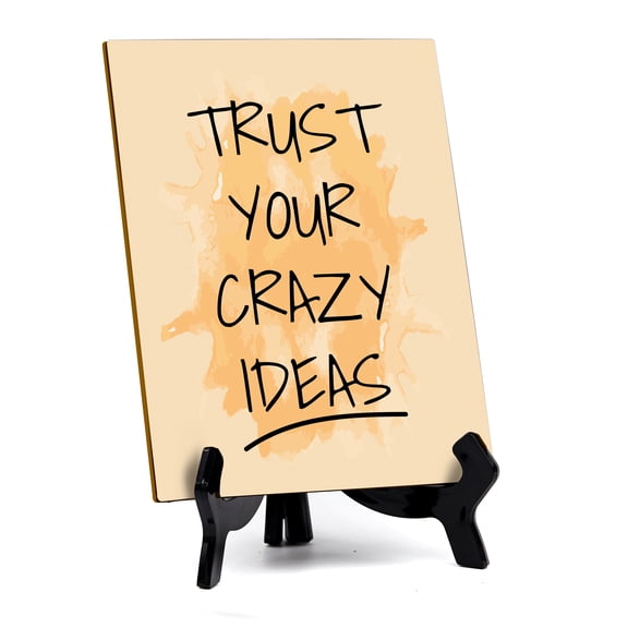 Trust Your Crazy Ideas Table Table Sign with Acrylic Stand (6x8) | Positive Motivational Sayings