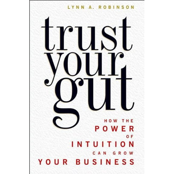 Pre-Owned Trust Your Gut: How the Power of Intuition Can Grow Your Business, 9781419584404, 1419584405, Hardcover,
