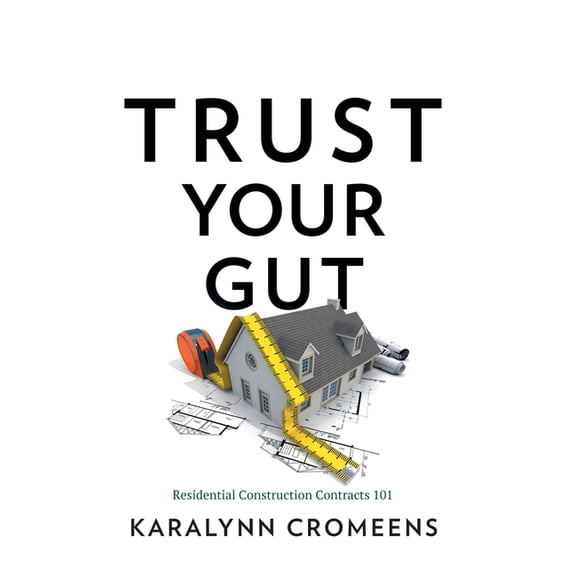 Trust Your Gut: Residential Construction Contracts 101, (Hardcover)