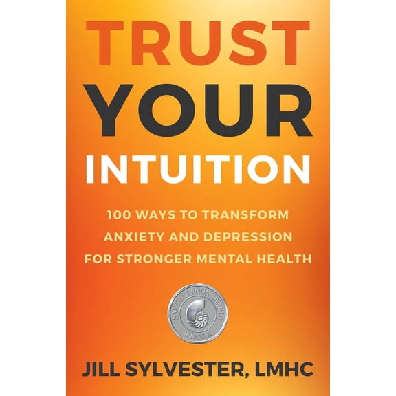 Trust Your Intuition: 100 Ways to Transform Anxiety and Depression for Stronger Mental Health, (Paperback)