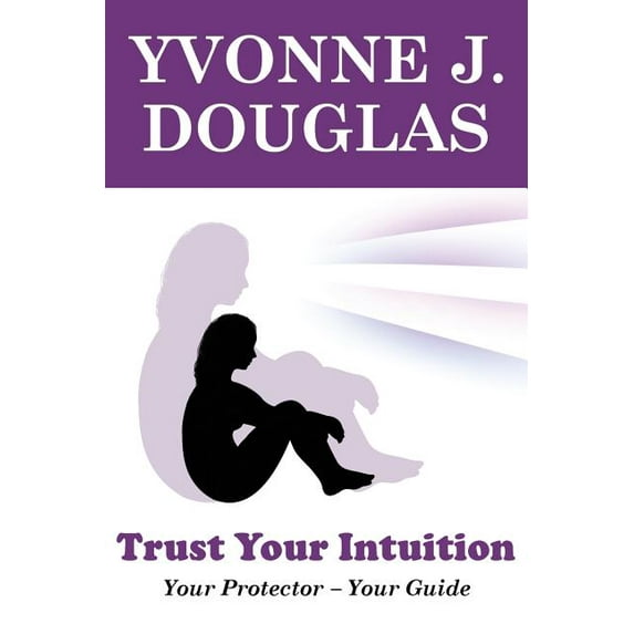 Trust Your Intuition - Your Protector, Your Guide, (Paperback)