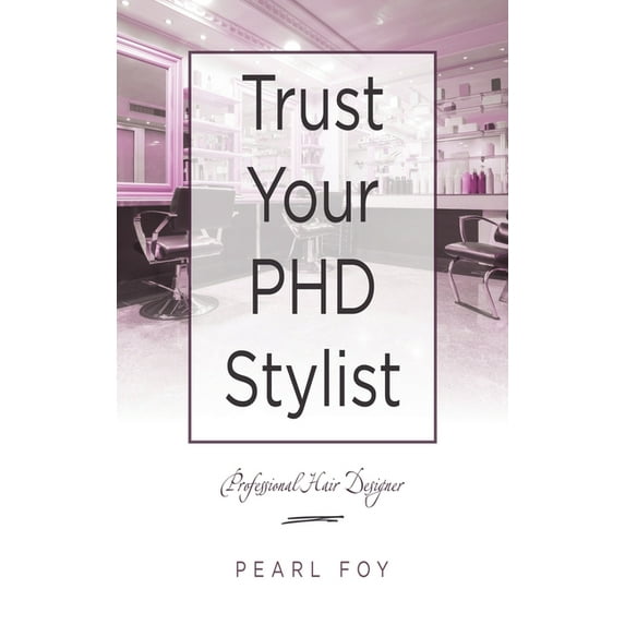 Trust Your Phd Stylist: Professional Hair Designer (Hardcover)