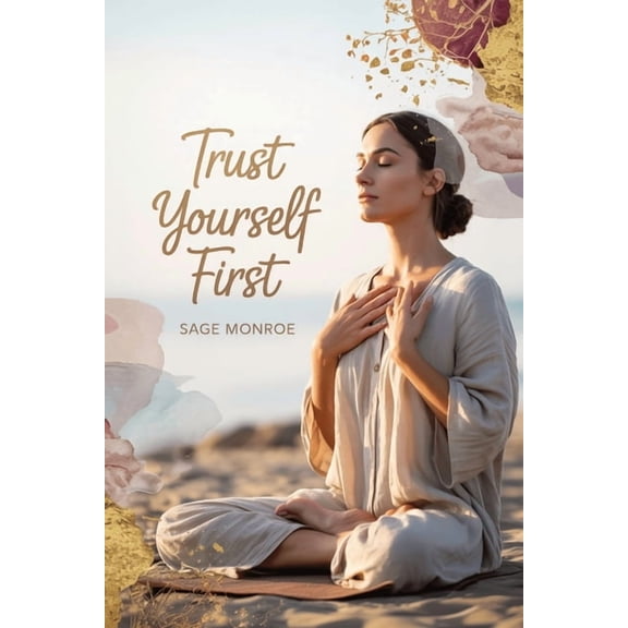 Trust Yourself First: A Mindful Woman's Guide to Intuitive Dating, Self-Trust, and Authentic Love, (Paperback)