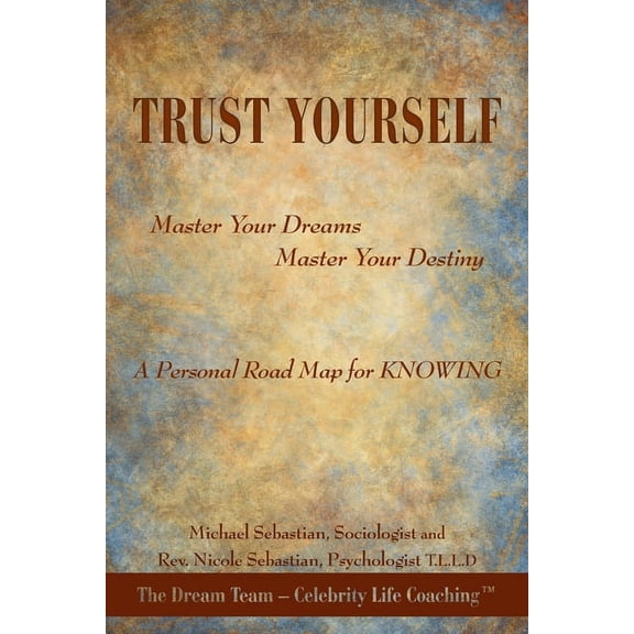 Trust Yourself: Master Your Dreams... Master Your Destiny... a Personal Road Map for Knowing, (Paperback)