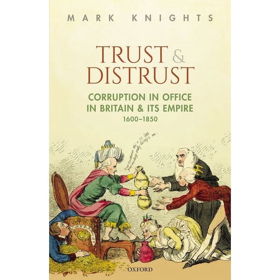 Trust and Distrust: Corruption in Office in Britain and Its Empire, 1600-1850, (Hardcover)