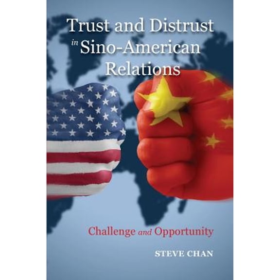 Pre-Owned Trust and Distrust in Sino-American Relations: Challenge and Opportunity (Paperback) by Steve Chan