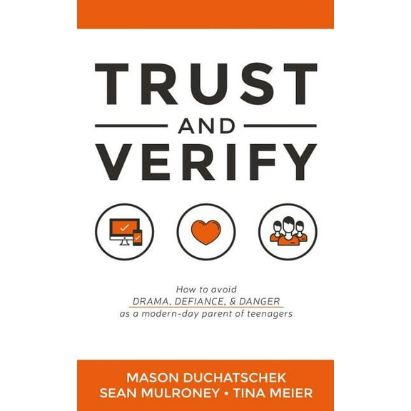 Trust and Verify : How to Avoid Drama, Defiance and Danger as a Modern Day Parent of Teenagers (Paperback)