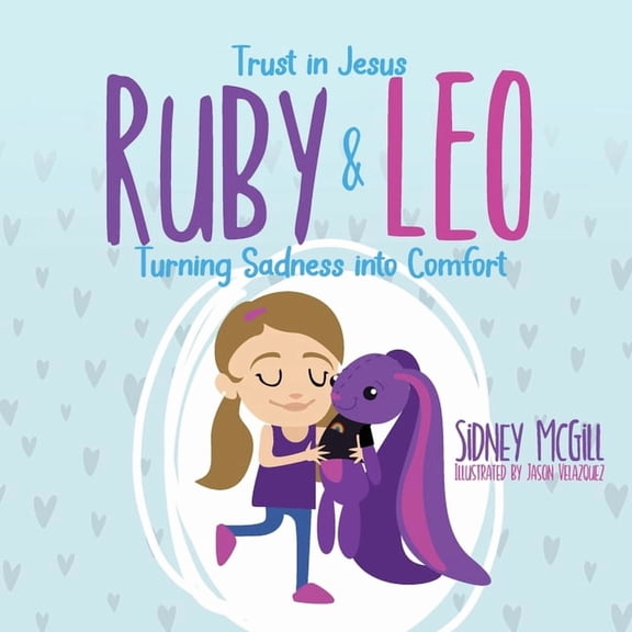 Trust in Jesus Trust in Jesus- Ruby and Leo- Turning Sadness into Comfort: Turning Sadness into Comfort, (Paperback)