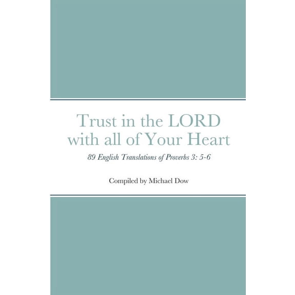 Trust in the LORD with all of Your Heart: 89 English Translations of Proverbs 3: 5-6 (Paperback)