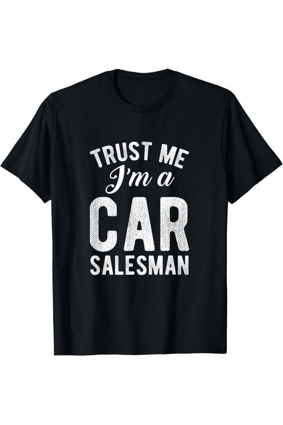 Trust me Distressed Quote Im a Car salesman Funny T-ShirtMen and women, Black T-shirt, size: Extra large