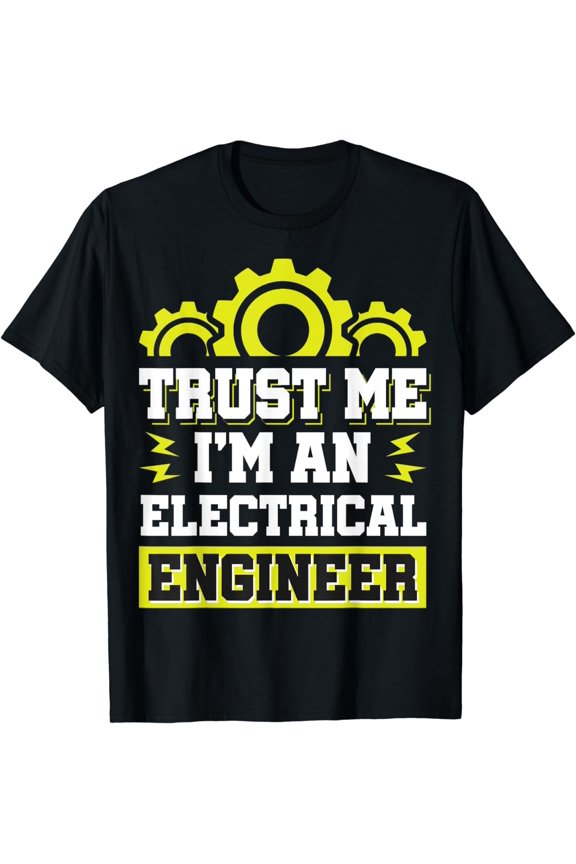 Trust me I'm an Electrical Engineer T-Shirt