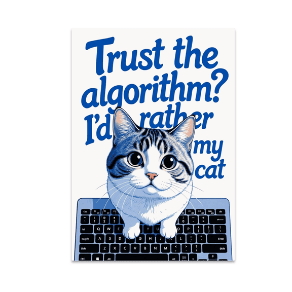 Trust the Algorithm? I'd Rather Trust My Cat - Tech Enthusiast - 13x19 Poster Print