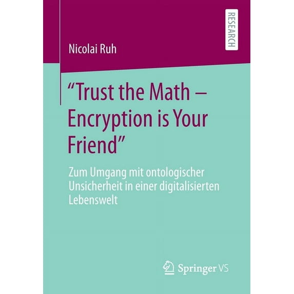 Trust the Math - Encryption Is Your Friend: Zum Umgang Mit Ontologischer Unsicherheit in Einer Digitalisierten Lebenswel, (Paperback)