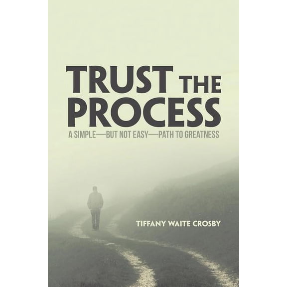 Trust the Process: A Simple-But Not Easy-Path to Greatness, (Paperback)