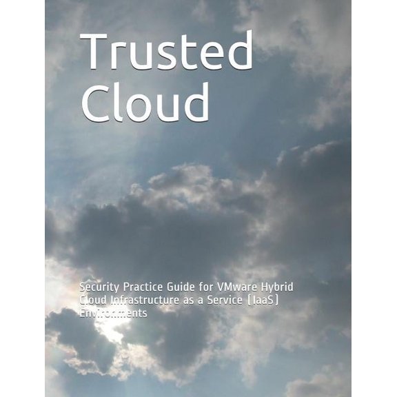 Trusted Cloud: Security Practice Guide for VMware Hybrid Cloud Infrastructure as a Service (IaaS) Environments (Paperback)
