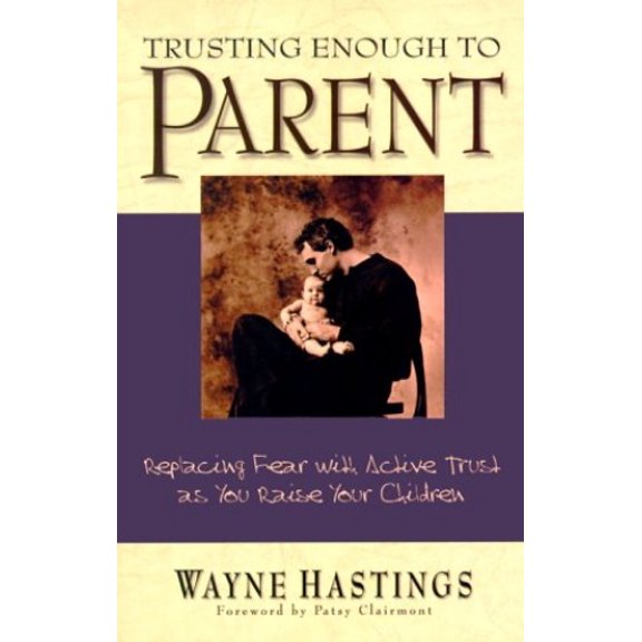 Pre-Owned Trusting Enough to Parent: Replacing Fear with Active Trust as You Raise Your Children (Paperback) 0781434106 9780781434102