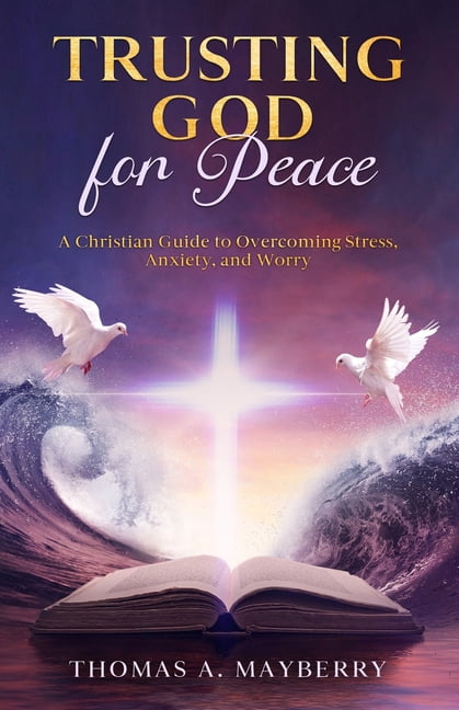 Trusting God for Peace: A Christian Guide to Overcoming Stress, Anxiety, and Worry, (Paperback)