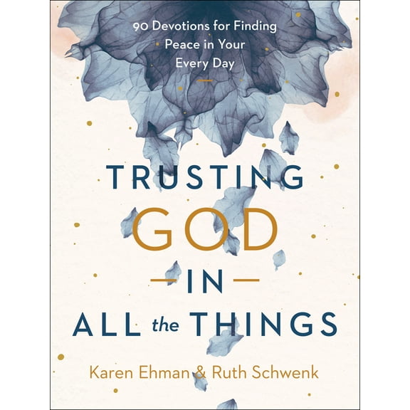 Trusting God in All the Things: 90 Devotions for Finding Peace in Your Every Day, (Hardcover)
