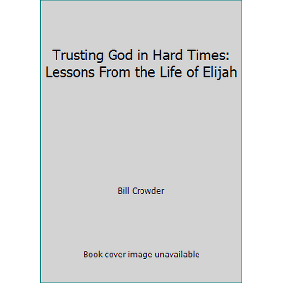 Pre-Owned Trusting God in Hard Times: Lessons From the Life of Elijah (Paperback) 1572933666 9781572933668