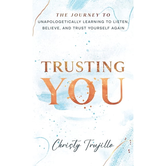 Trusting You: The journey to unapologetically learning to listen, believe, and trust yourself again, (Hardcover)
