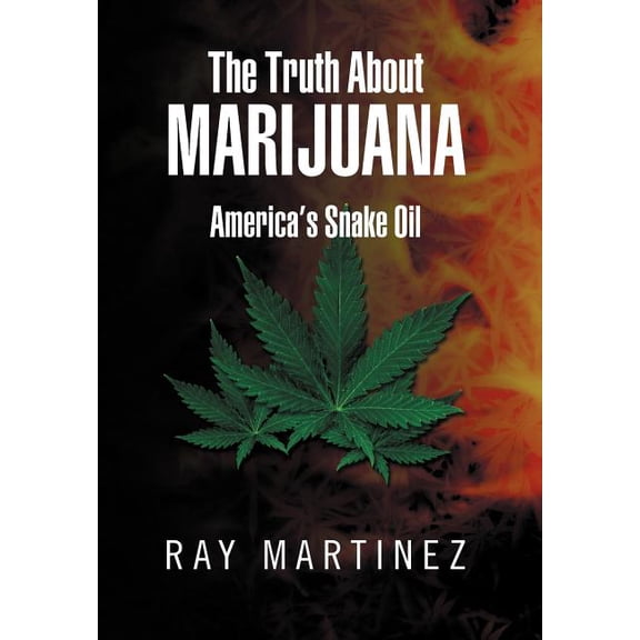 The Truth About Marijuana: America's Snake Oil, (Hardcover)