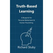 Truth-Based Learning A Blueprint for Personal Betterment & Human Flourishing, Paperback