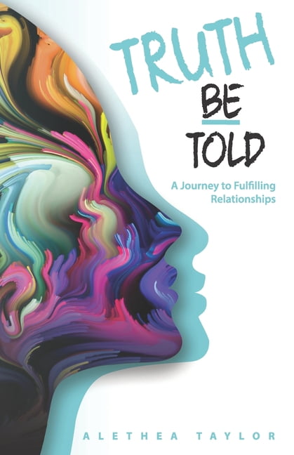 Truth Be Told - A Journey To Fulfilling Relationships (Paperback)