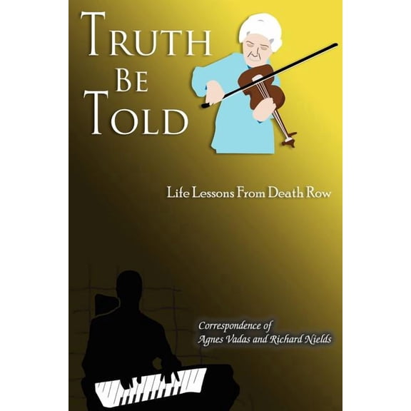 Truth Be Told: Life Lessons From Death Row (Paperback) by Correspondence of Agnes Vadas and Richar