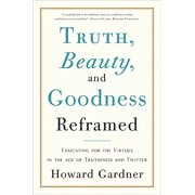 Truth, Beauty, and Goodness Reframed Educating for the Virtues in the Age of Truthiness and Twitter, Paperback