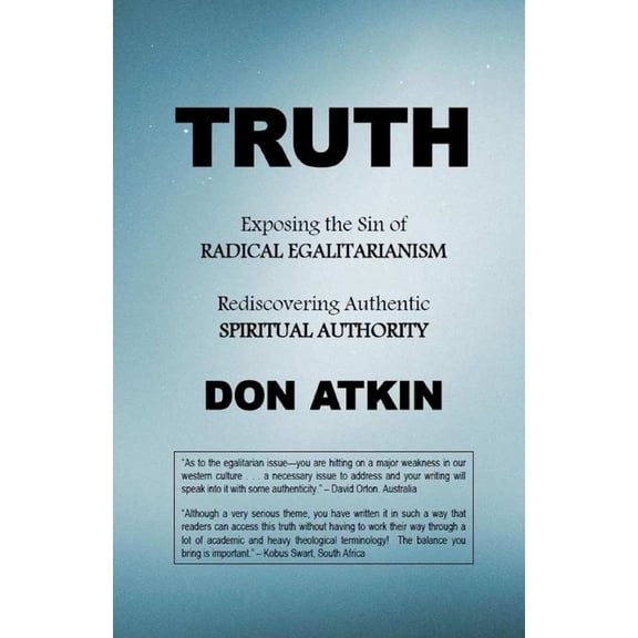 Truth: Exposing the Sin of RADICAL EGALITARIANISM and Rediscovering Authentic SPIRITUAL AUTHORITY Paperback 1505240697 9781505240696 Don Atkin
