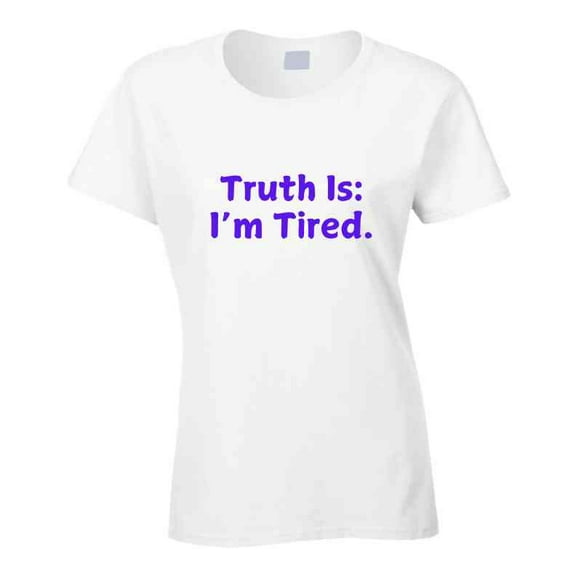 Truth Is: I'm Tired - Statement Shirt