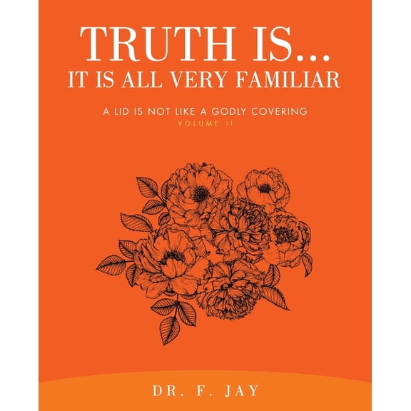 Truth Is... It is All Very Familiar: A Lid is Not Like a Godly Covering Volume II, (Paperback)