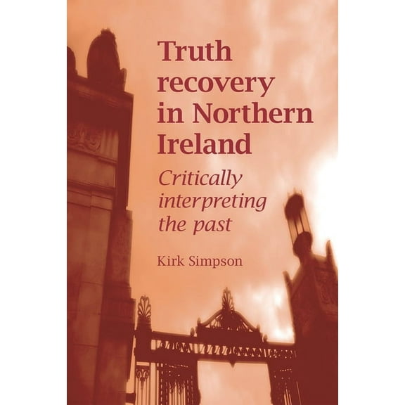 Truth Recovery in Northern Ireland: Critically Interpreting the Past, (Hardcover)