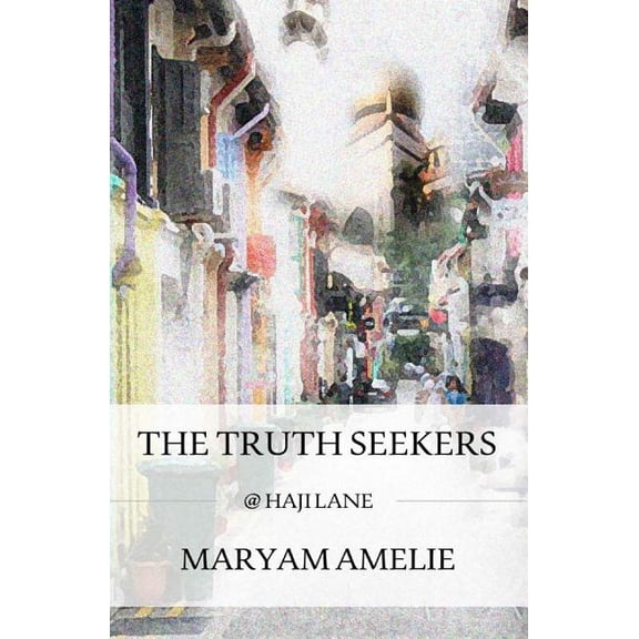 The Truth Seekers: @ Haji Lane Paperback 1514648008 9781514648001 Maryam Amelie
