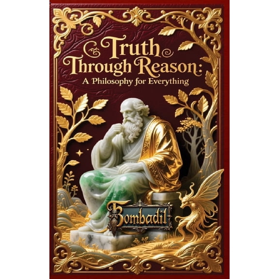 Truth Through Reason: A Philosophy for Everything, (Paperback)