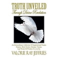 thumbnail image 1 of Truth Unveiled Through Divine Revelation: An Extraordinary Collection of Inspirational Poems, Prayers, Short Stories, Dreams, Visions, And Words of Wisdom to Live by (Hardcover), 1 of 1
