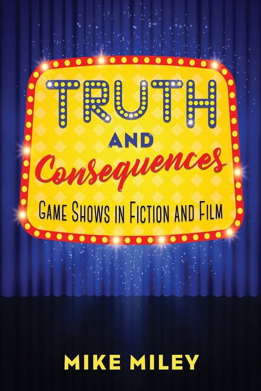 Truth and Consequences: Game Shows in Fiction and Film, (Hardcover)