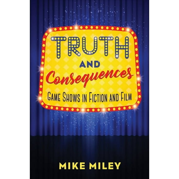 Truth and Consequences: Game Shows in Fiction and Film, (Hardcover)