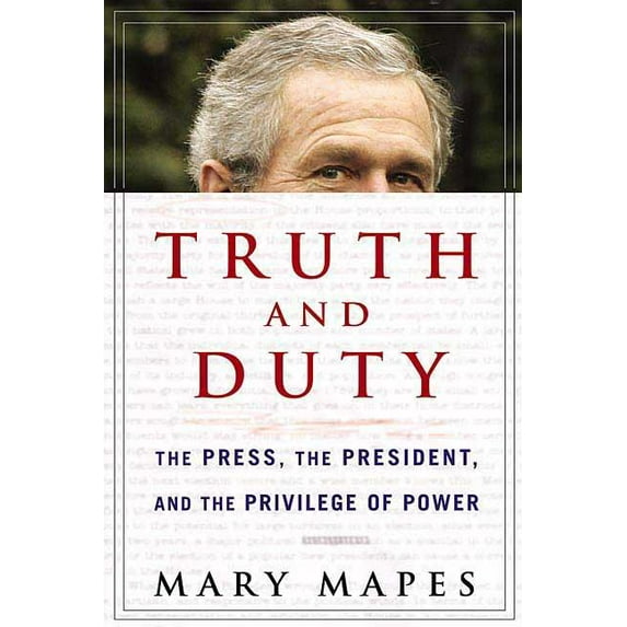 Truth and Duty: The Press, the President, and the Privilege of Power, (Paperback)