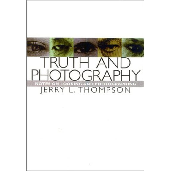 Pre-Owned Truth and Photography: Notes on Looking and Photographing (Hardcover) 156663539X 9781566635394